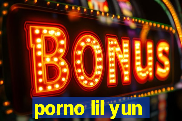 porno lil yun